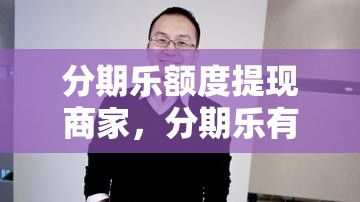 分期乐额度提现商家，分期乐有额度提现未通过审核需要多久才行